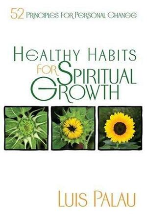 Healthy Habits for Spiritual Growth: 52 Principles for Personal Change by Luis Palau
