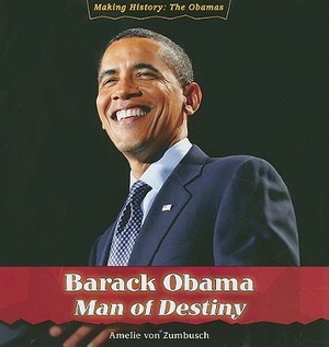 Barack Obama: Man of Destiny by Amelie Von Zumbusch