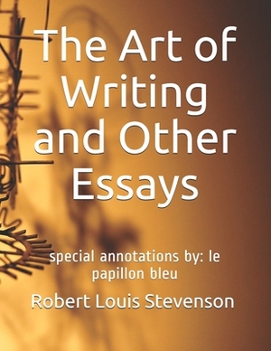 The Art of Writing and Other Essays: special annotations by: le papillon bleu by Robert Louis Stevenson