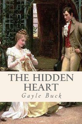 The Hidden Heart: Unrequited Love Is Only Bearable When There's a Chance at Happiness. by Gayle Buck