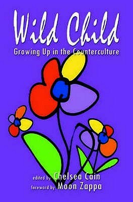 Wild Child: Growing Up in the Counterculture by Chelsea Cain