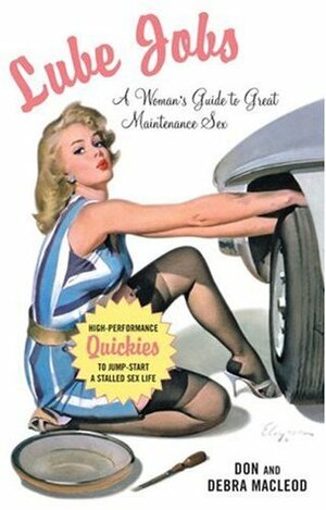Lube Jobs: A Woman's Guide to Great Maintenance Sex by Don MacLeod, Debra MacLeod