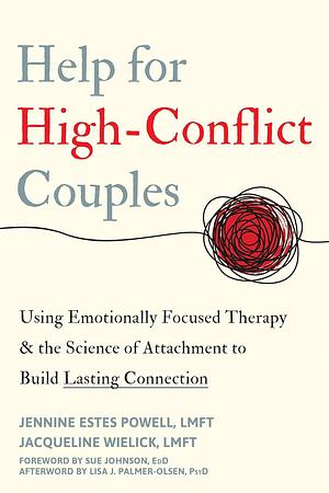 Help for High-Conflict Couples: Using Emotionally Focused Therapy and the Science of Attachment to Build Lasting Connection by Jennine Estes Powell LMFT