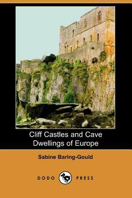 Cliff Castles and Cave Dwellings of Europe (Dodo Press) by Sabine Baring Gould