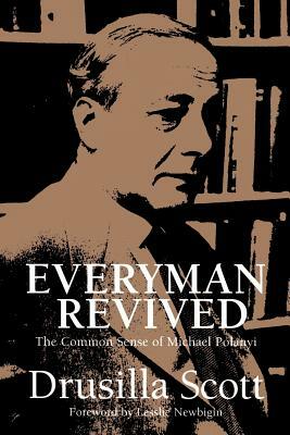 Everyman Revived: The Common Sense of Michael Polanyi by Drusilla Scott