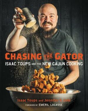 Chasing the Gator: Isaac Toups and the New Cajun Cooking by Isaac Toups, Jennifer V. Cole