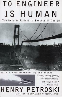 To Engineer is Human: The Role of Failure in Successful Design by Henry Petroski