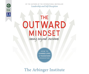 The Outward Mindset: Seeing Beyond Ourselves by The Arbinger Institute