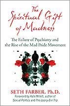 The Spiritual Gift of Madness: The Failure of Psychiatry and the Rise of the Mad Pride Movement by Seth Farber, Kate Millett
