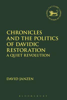 Chronicles and the Politics of Davidic Restoration: A Quiet Revolution by David Janzen