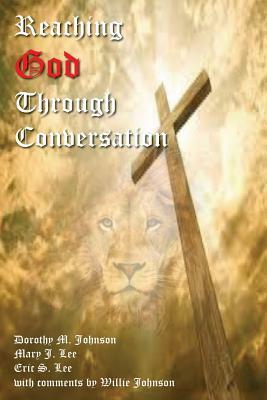 Reaching God Through Conversation by Eric S. Lee, Mary J. Lee, Dorothy M. Johnson