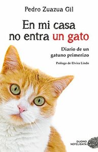 En mi casa no entra un gato: Diario de un gatuno primerizo by Pedro Zuazua Gil, Elvira Lindo