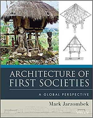 Architecture of First Societies: A Global Perspective by Mark Jarzombek
