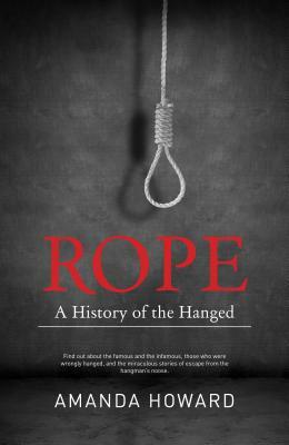 Rope: A History of the Hanged by Amanda Howard
