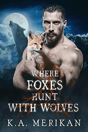 Where Foxes Hunt with Wolves by K.A. Merikan