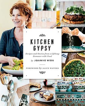 Kitchen Gypsy: Recipes and Stories from a Lifelong Romance with Food by Alice Waters, Joanne Weir, Joanne Weir