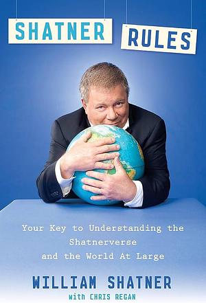 Shatner Rules: Your Key to Understanding the Shatnerverse and the World At Large by Chris Regan, William Shatner, William Shatner