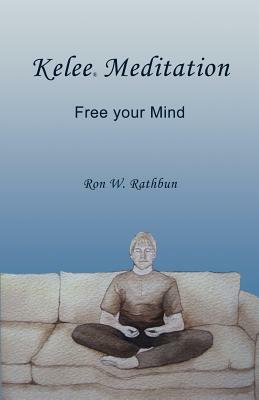 Kelee Meditation: Free your Mind by Ron W. Rathbun
