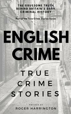 English Crime: True Crime Stories by Roger Harrington