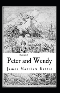 Peter and Wendy ILLUSTRATED by J.M. Barrie