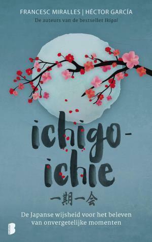 Ichigo-ichie: De Japanse wijsheid voor het beleven van onvergetelijke momenten by Francesc Miralles, Héctor García