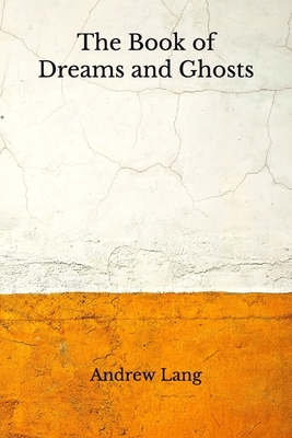 The Book of Dreams and Ghosts: (Aberdeen Classics Collection) by Andrew Lang