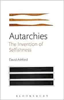 Autarchies: The Invention of Selfishness by David Ashford
