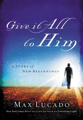 Give It All to Him by Max Lucado