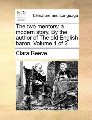 The Two Mentors: A Modern Story.Volume 1 of 2 by Clara Reeve