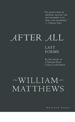 After All: Last Poems by William Matthews