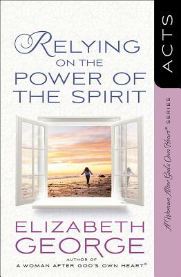 Relying on the Power of the Spirit: Acts by Elizabeth George