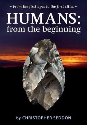 Humans: from the beginning: From the first apes to the first cities by Christopher Seddon