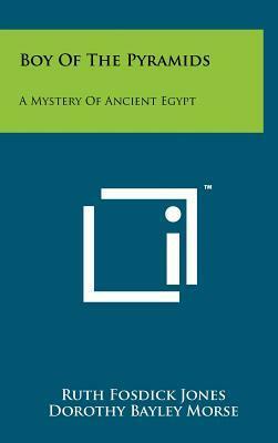 Boy Of The Pyramids: A Mystery Of Ancient Egypt by Ruth Fosdick Jones, Dorothy Bayley Morse