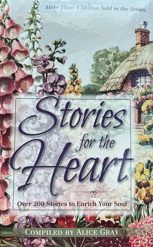 Stories for the Heart - Over 200 Stories to Enrich Your Soul by Alice Gray