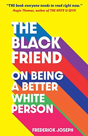 The Black Friend: On Being a Better White Person by Frederick Joseph