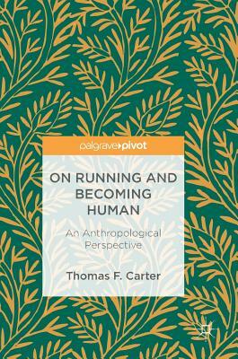 On Running and Becoming Human: An Anthropological Perspective by Thomas F. Carter