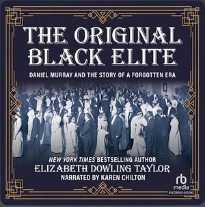 The Original Black Elite: Daniel Murray and the Story of a Forgotten Era by Elizabeth Dowling Taylor