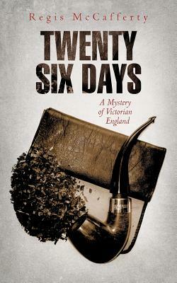 Twenty Six Days: A Mystery of Victorian England by Regis McCafferty