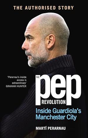 The Pep Revolution: Inside Guardiola's Manchester City by Marti Perarnau