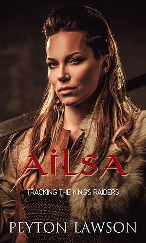 Ailsa: Tracking the King's Raiders: A Steamy Historical Viking Romance by Peyton Lawson, Peyton Lawson