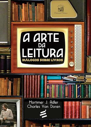 Arte da Leitura, A: Dialogos Sobre Livros by Charles Van Doren, Mortimer J. Adler