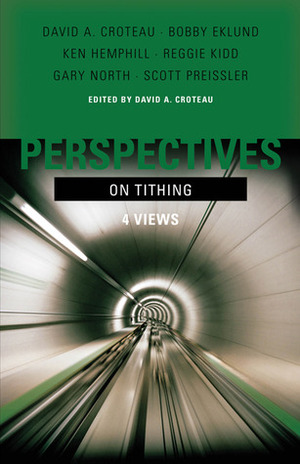 Perspectives on Tithing: Four Views by Bobby Eklund, Gary North, Reggie Kidd, Kenneth S. Hemphill, Scott Preissler, David A. Croteau