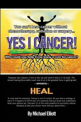 Yes I Cancer: You can't beat cancer without chemotherapy, radiation or surgery by Michael Elliott