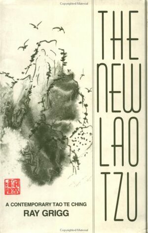 The New Lao Tzu: A Contemporary Tao Te Ching by Ray Grigg, Bill Gaetz