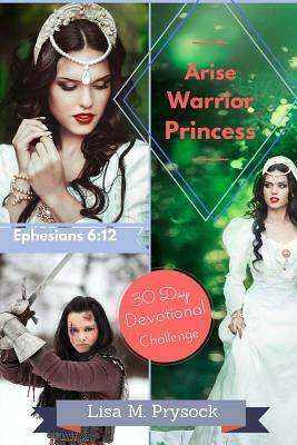 Arise Warrior Princess: 30 Day Devotional Challenge by Lisa M. Prysock