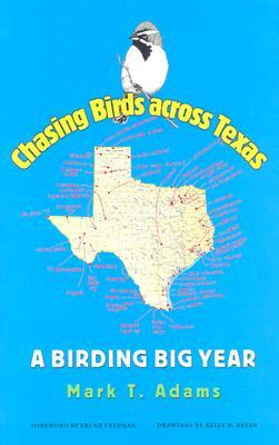 Chasing Birds Across Texas: A Birding Big Year by Mark T. Adams