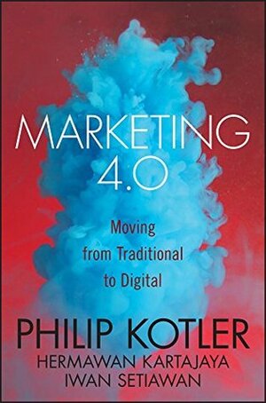 Marketing 4.0: Moving from Traditional to Digital by Philip Kotler, Hermawan Kartajaya, Iwan Setiawan