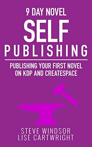 Nine Day Novel-Self Publishing: Publishing Your First Novel on KDP and CreateSpace by Steve Windsor, Lise Cartwright