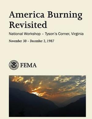 America Burning Revisited: National Workshop - Tyson's Corner, Virginia by Federal Emergency Management Agency, U. S. Department of Homeland Security