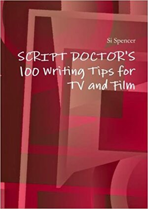 100 Writing Tips for TV and Film by Si Spencer